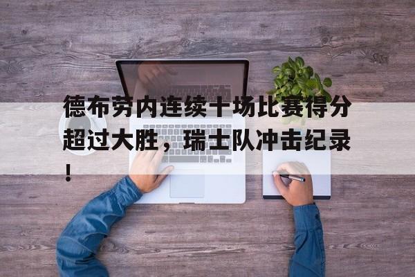 德布劳内连续十场比赛得分超过大胜，瑞士队冲击纪录！
